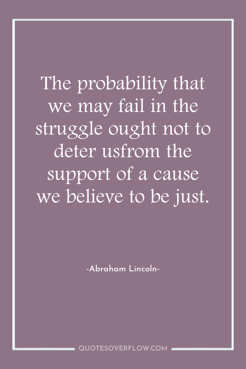 The probability that we may fail in the struggle ought...