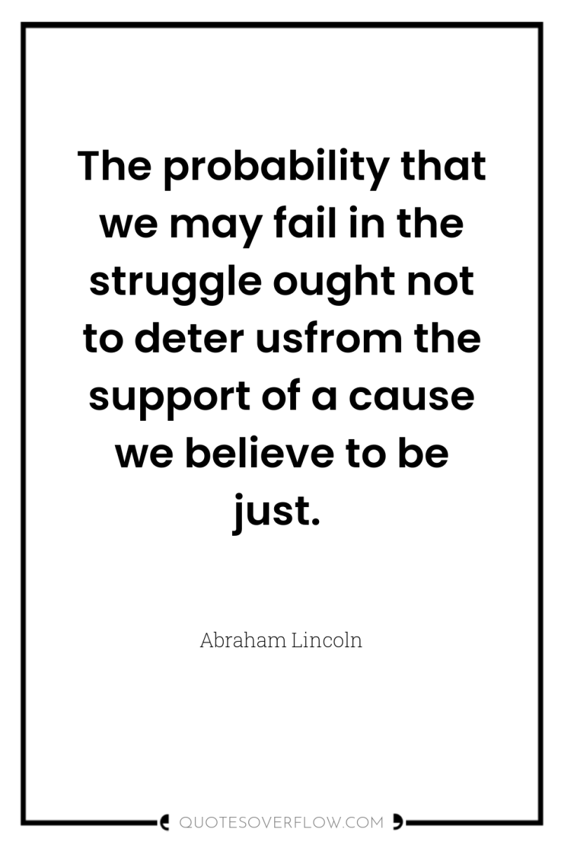 The probability that we may fail in the struggle ought...