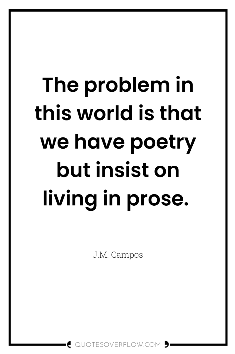 The problem in this world is that we have poetry...