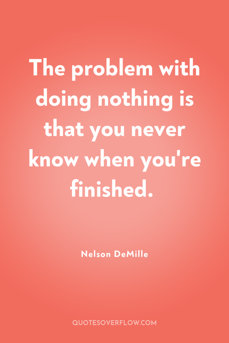The problem with doing nothing is that you never know...