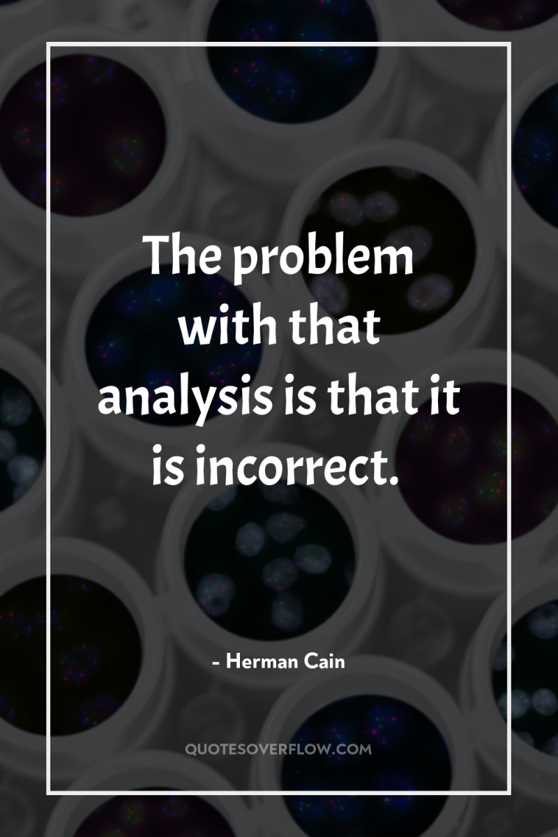 The problem with that analysis is that it is incorrect. 