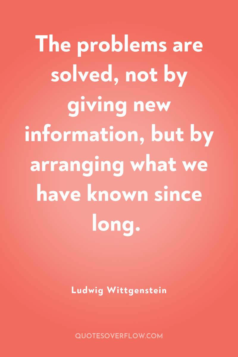 The problems are solved, not by giving new information, but...