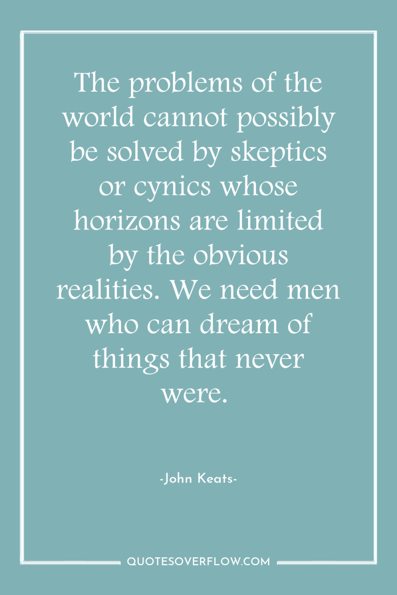 The problems of the world cannot possibly be solved by...