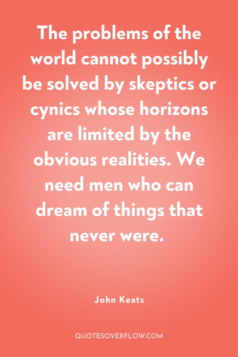 The problems of the world cannot possibly be solved by...