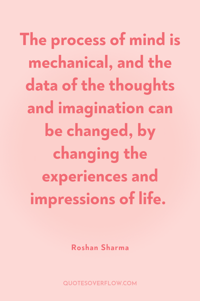 The process of mind is mechanical, and the data of...