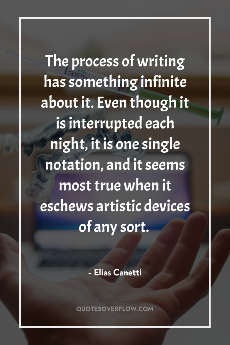 The process of writing has something infinite about it. Even...