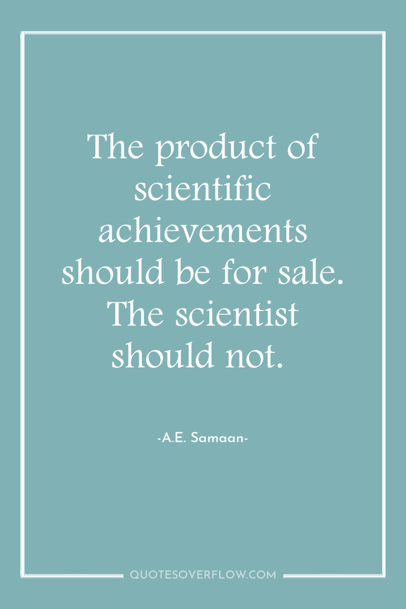 The product of scientific achievements should be for sale. The...