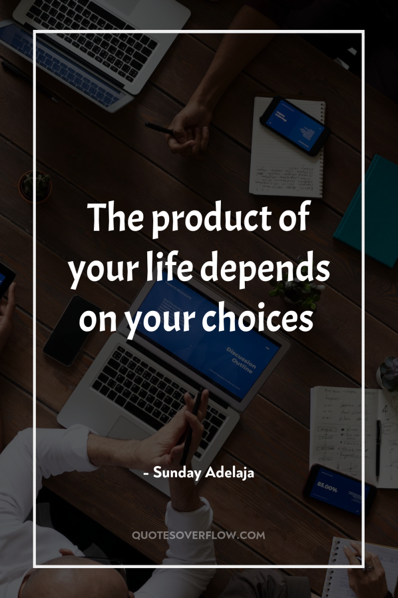 The product of your life depends on your choices 