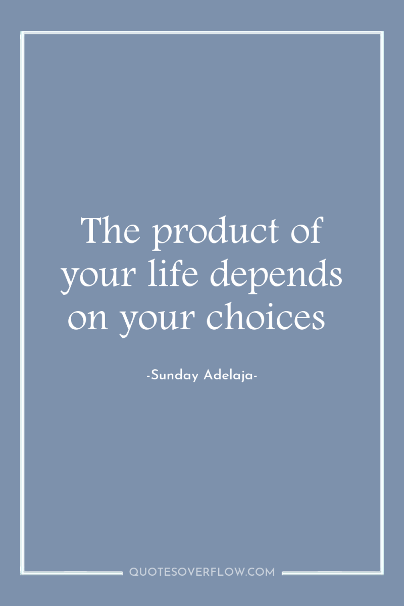 The product of your life depends on your choices 