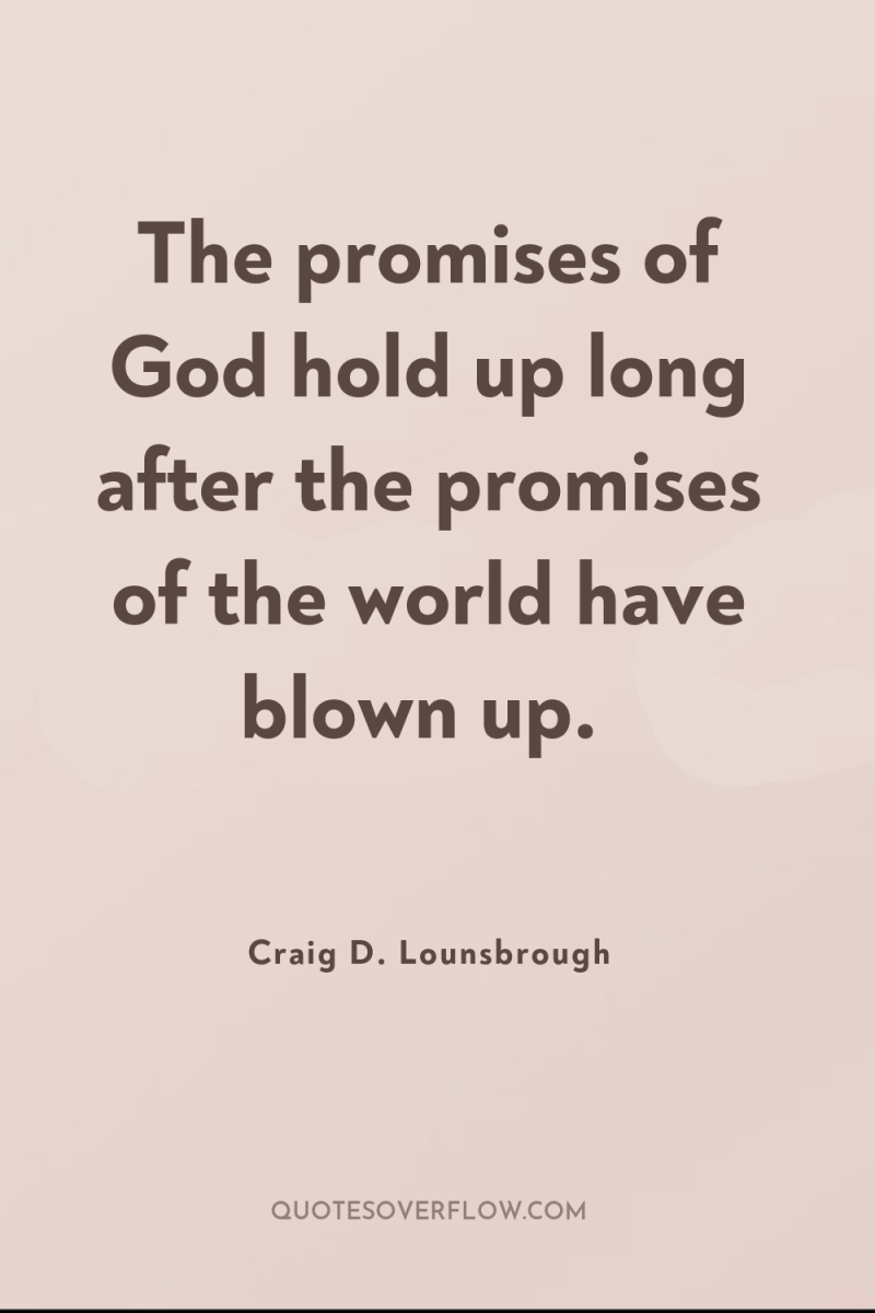 The promises of God hold up long after the promises...