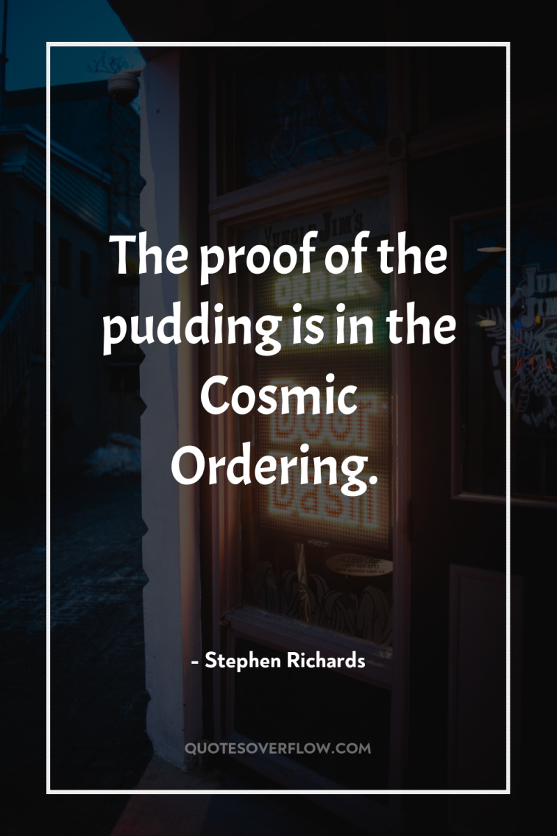 The proof of the pudding is in the Cosmic Ordering. 