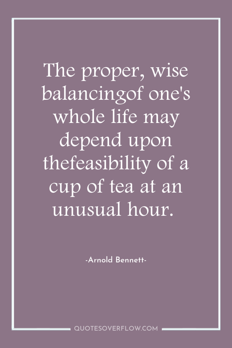 The proper, wise balancingof one's whole life may depend upon...