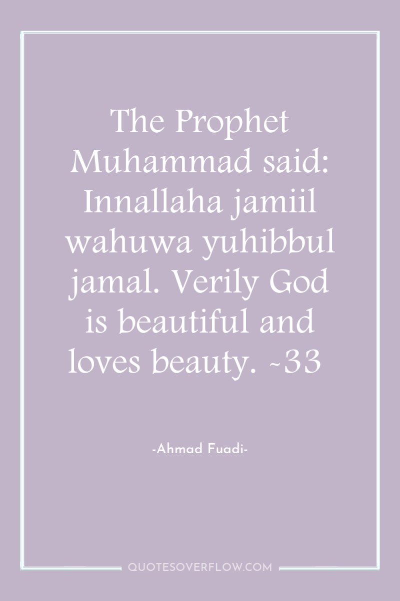 The Prophet Muhammad said: Innallaha jamiil wahuwa yuhibbul jamal. Verily...
