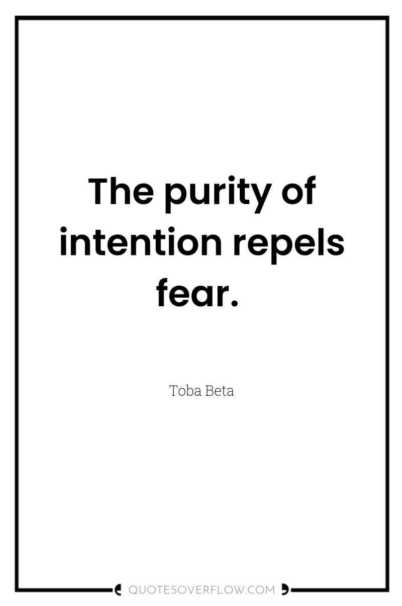 The purity of intention repels fear. 