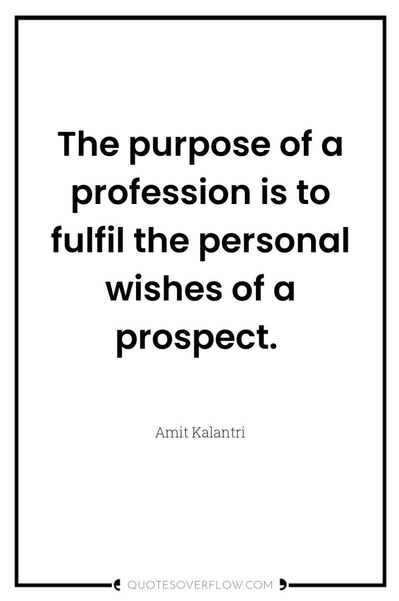 The purpose of a profession is to fulfil the personal...