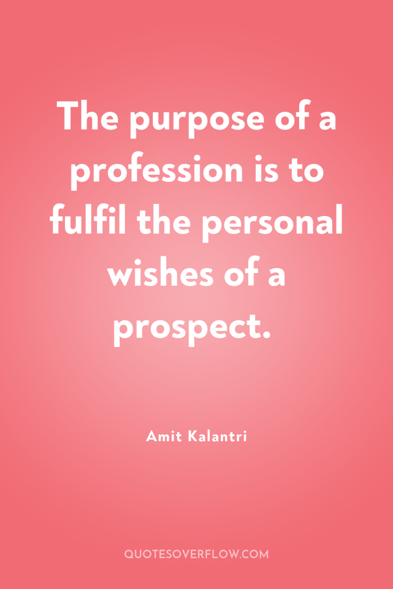 The purpose of a profession is to fulfil the personal...