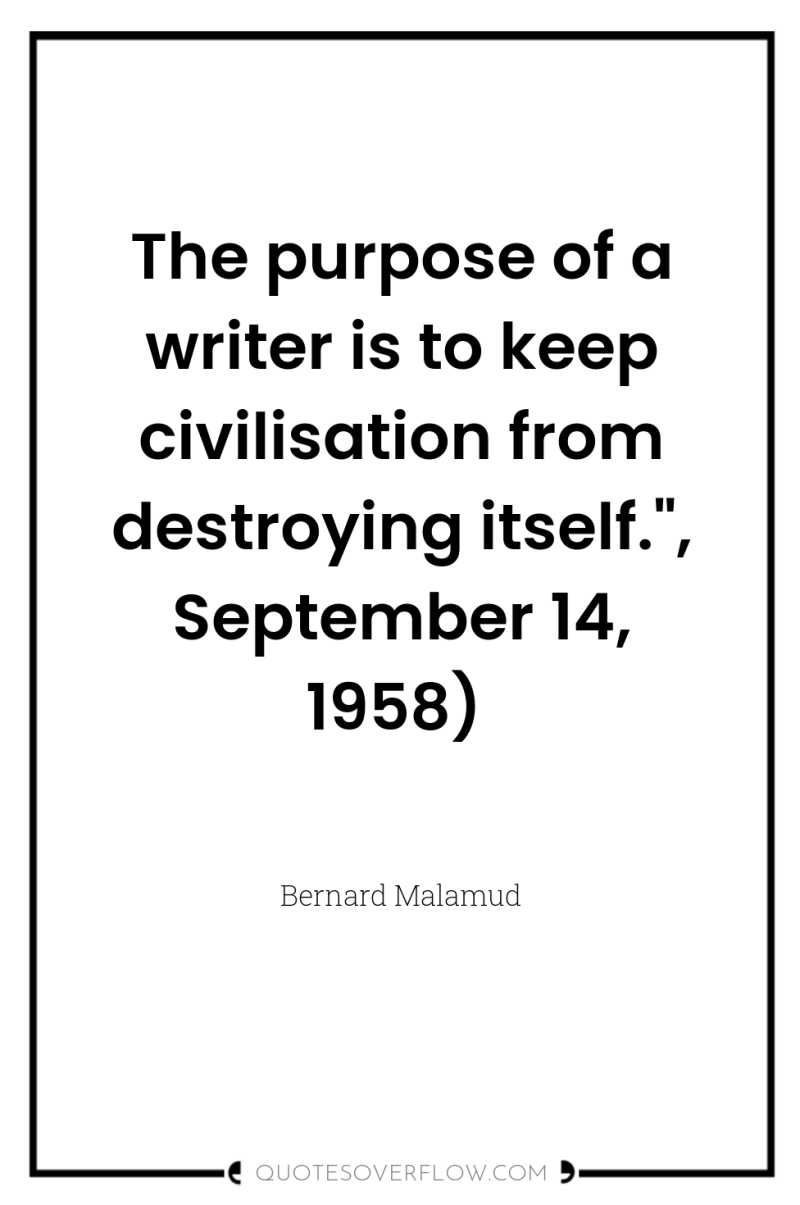 The purpose of a writer is to keep civilisation from...