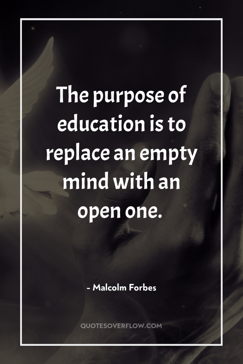 The purpose of education is to replace an empty mind...