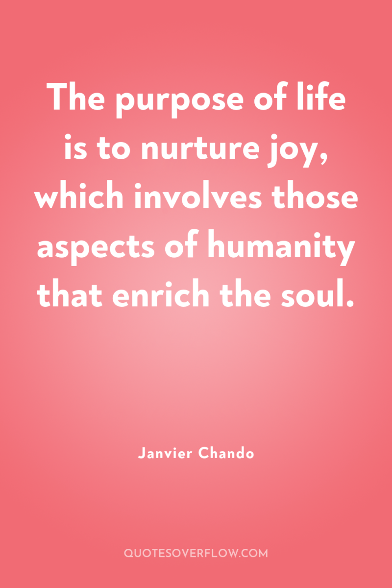 The purpose of life is to nurture joy, which involves...