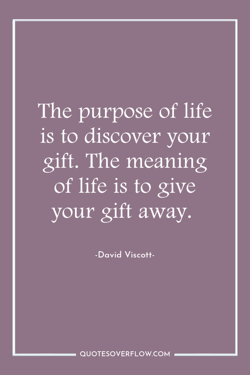 The purpose of life is to discover your gift. The...