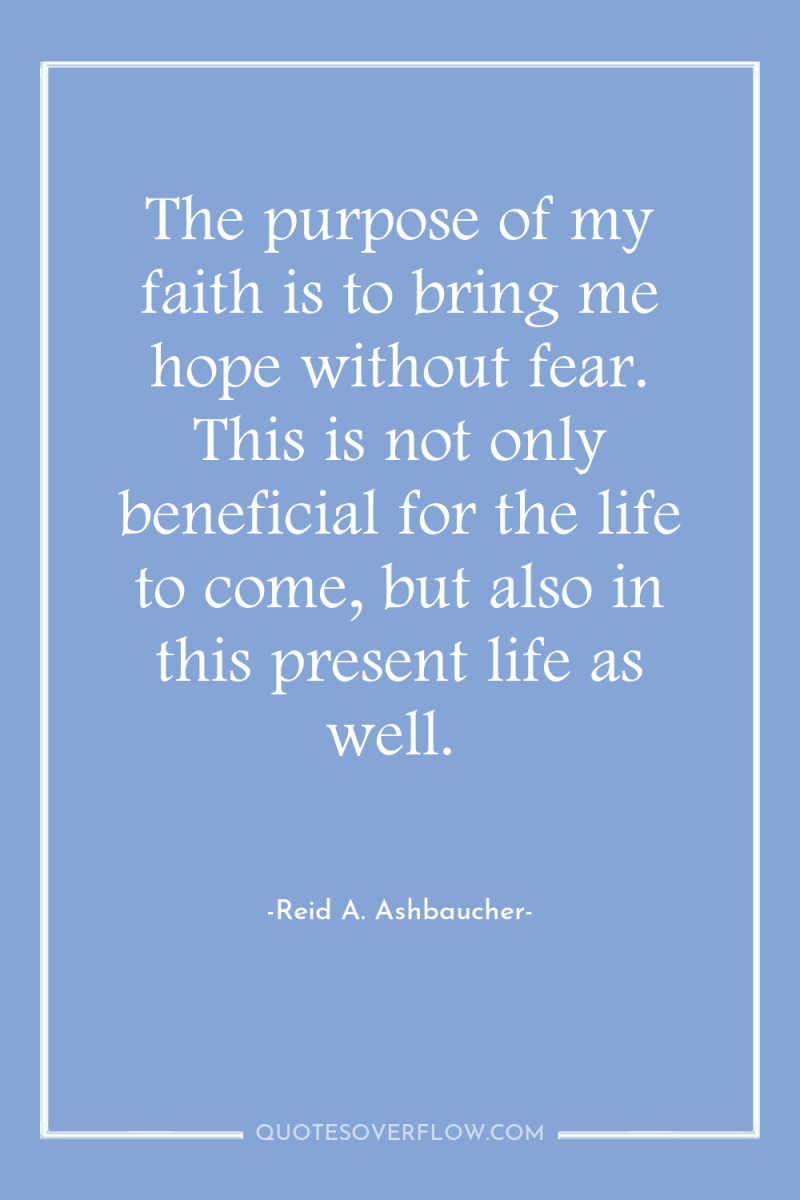 The purpose of my faith is to bring me hope...