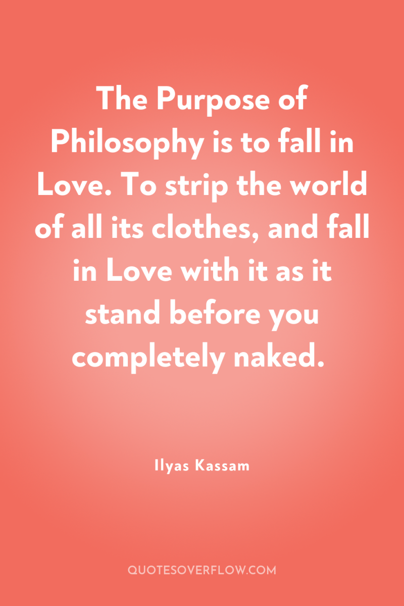 The Purpose of Philosophy is to fall in Love. To...