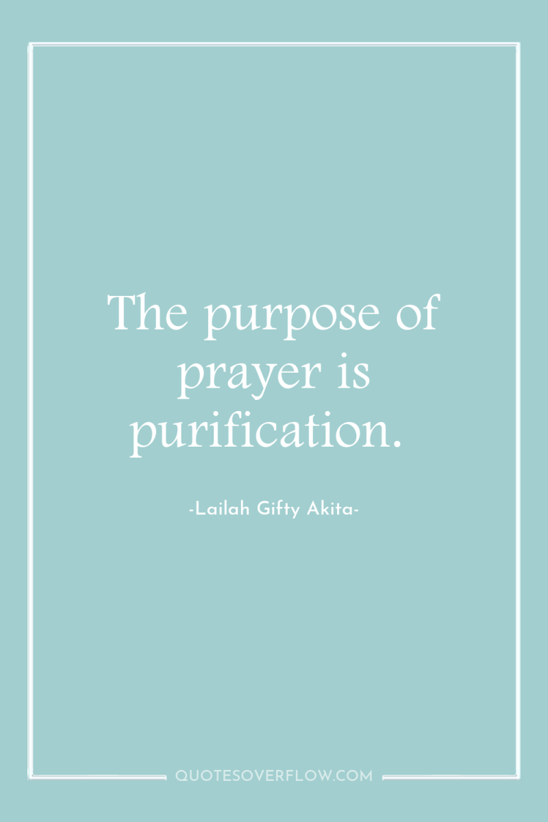 The purpose of prayer is purification. 