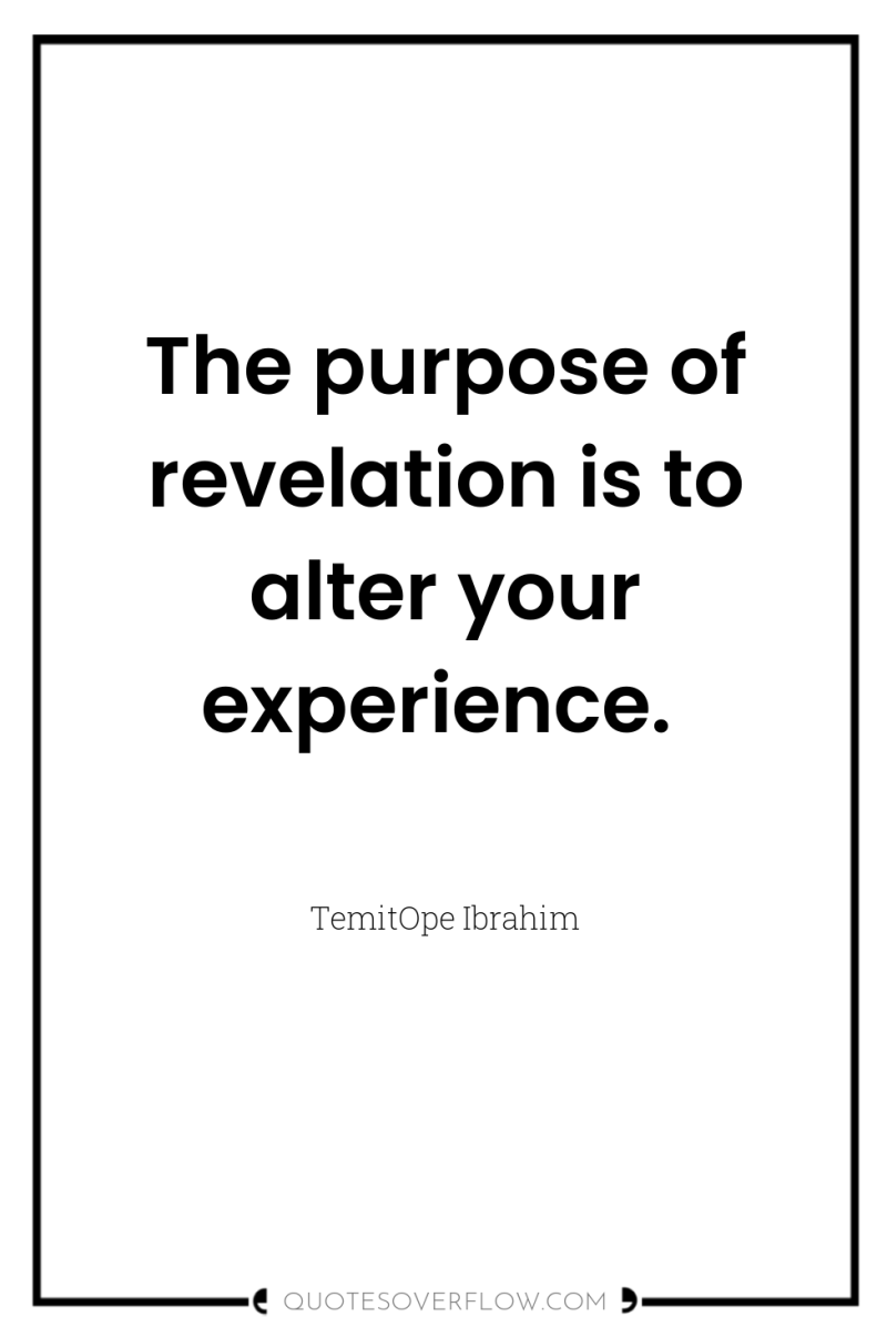 The purpose of revelation is to alter your experience. 