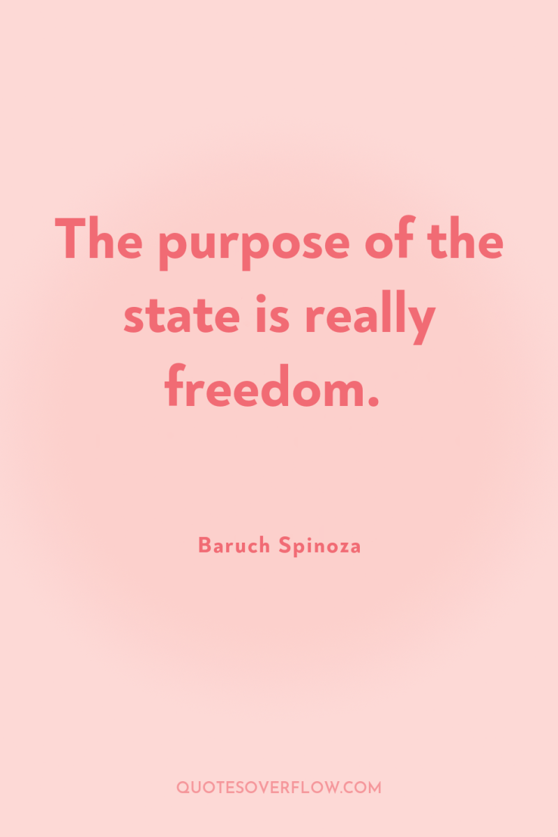 The purpose of the state is really freedom. 