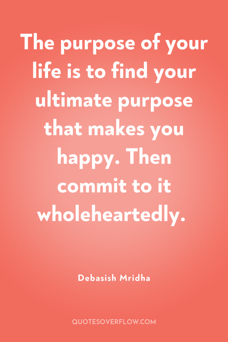 The purpose of your life is to find your ultimate...