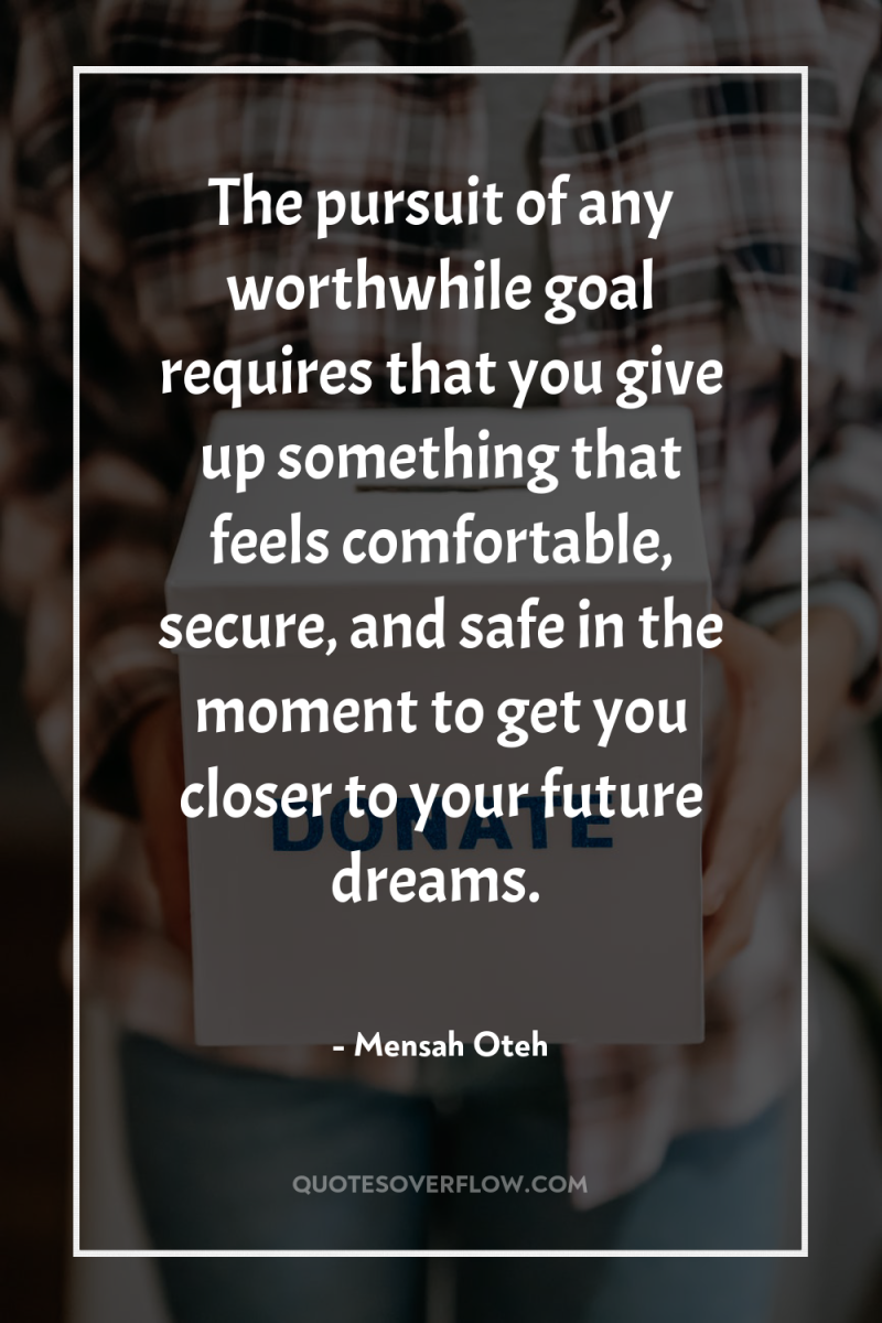 The pursuit of any worthwhile goal requires that you give...
