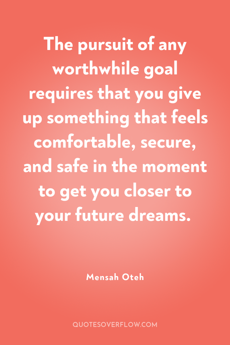 The pursuit of any worthwhile goal requires that you give...