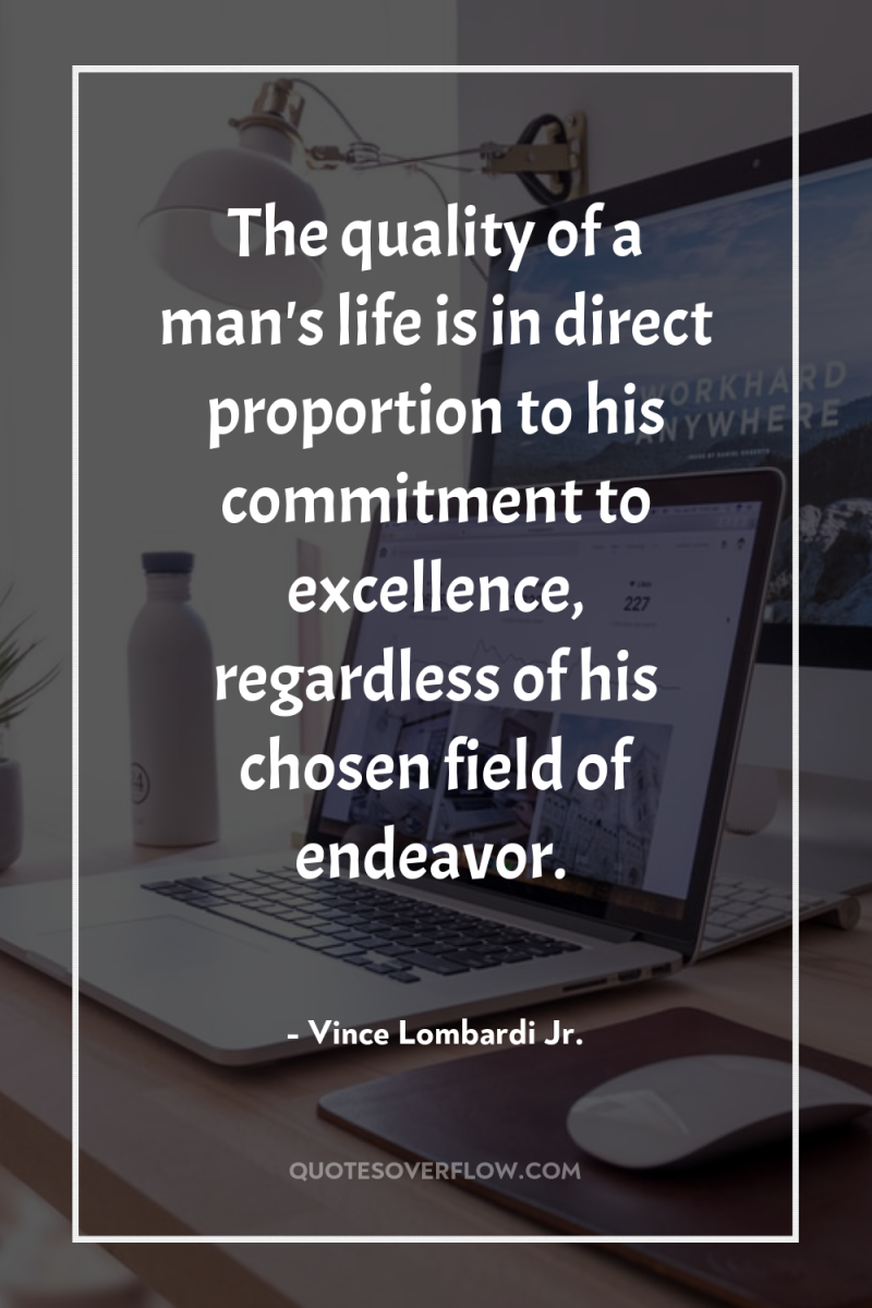 The quality of a man's life is in direct proportion...