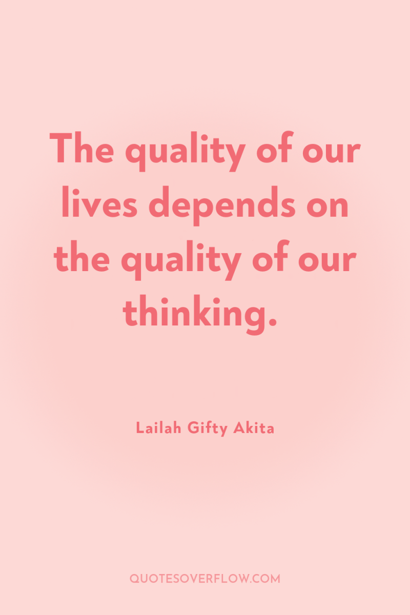 The quality of our lives depends on the quality of...
