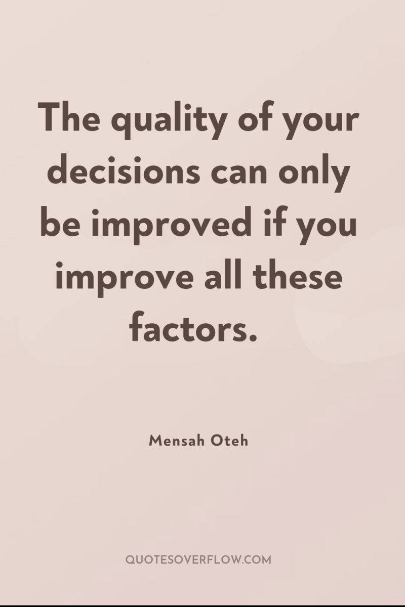 The quality of your decisions can only be improved if...