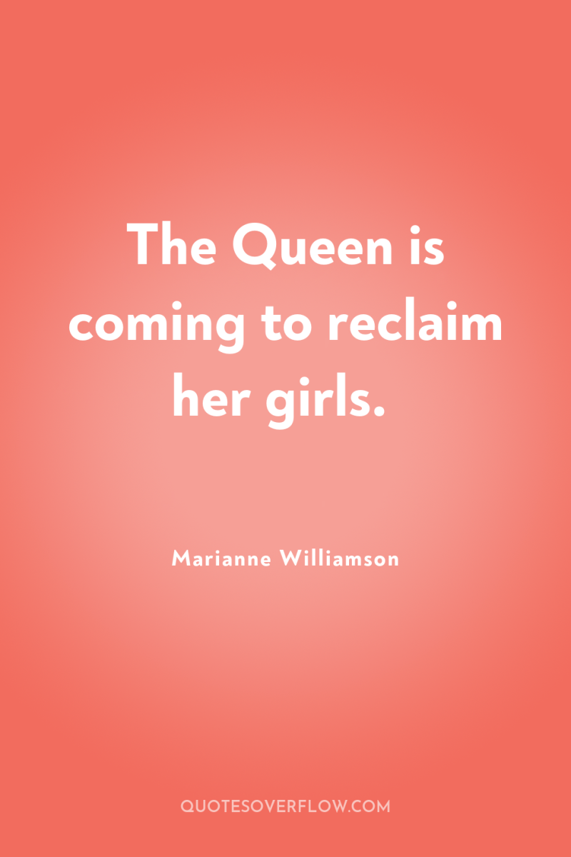 The Queen is coming to reclaim her girls. 