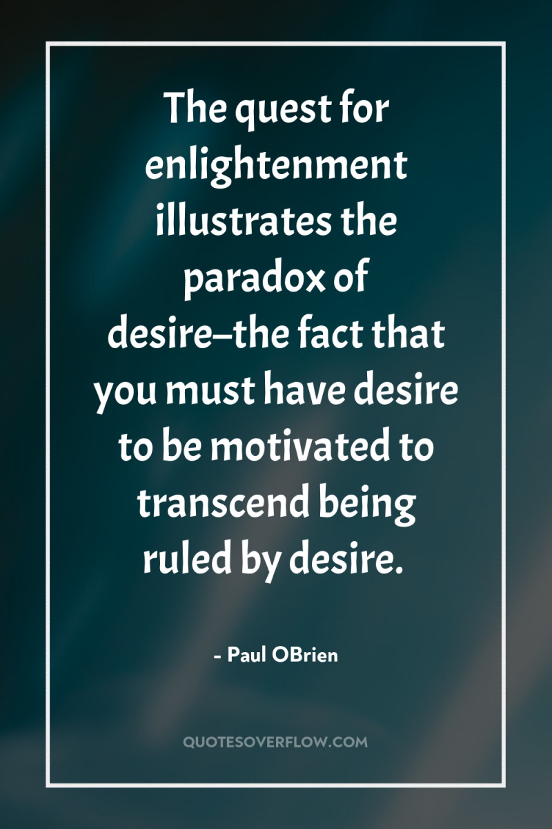 The quest for enlightenment illustrates the paradox of desire–the fact...