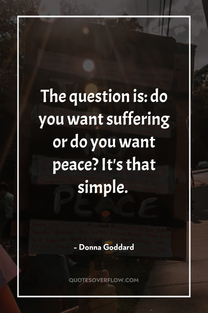 The question is: do you want suffering or do you...