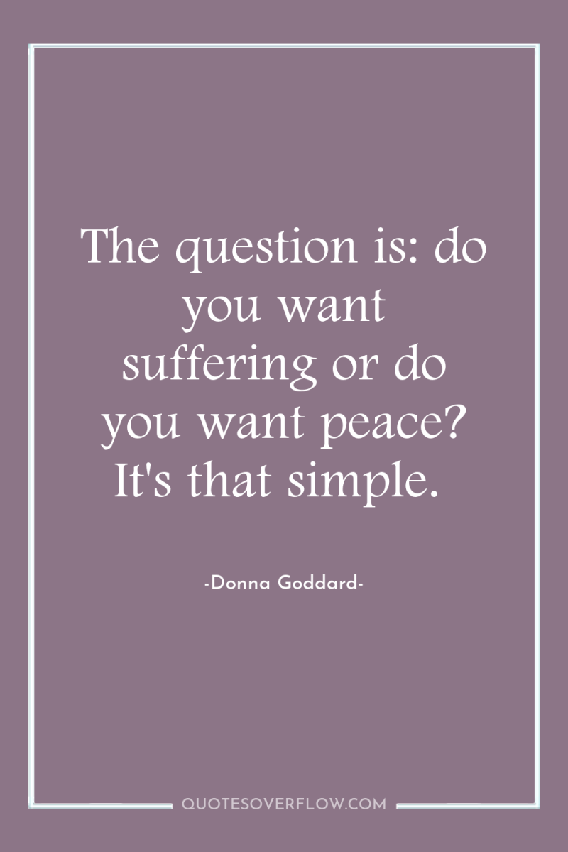 The question is: do you want suffering or do you...