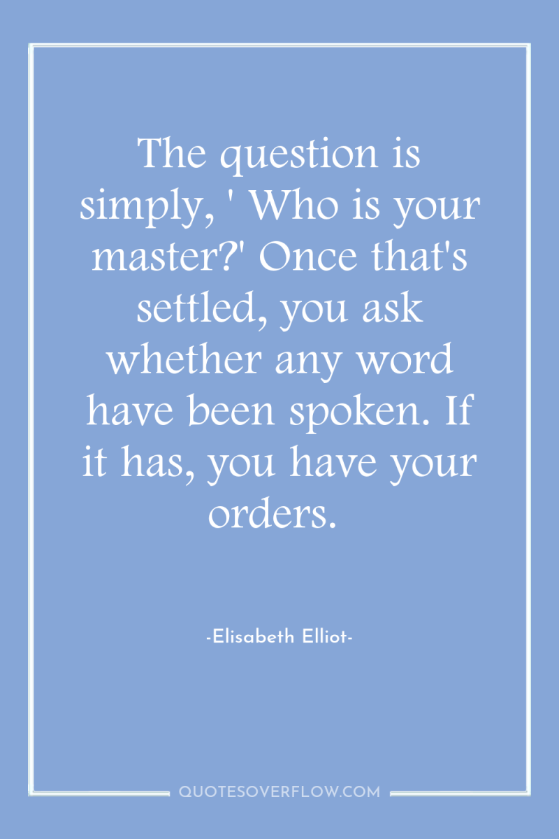 The question is simply, ' Who is your master?' Once...