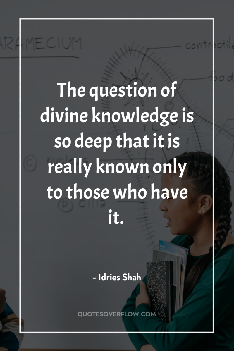 The question of divine knowledge is so deep that it...
