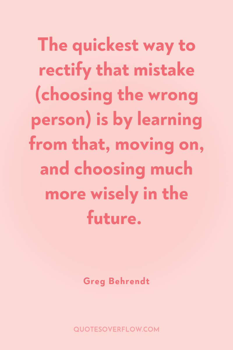 The quickest way to rectify that mistake (choosing the wrong...