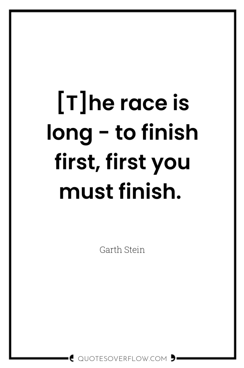[T]he race is long - to finish first, first you...