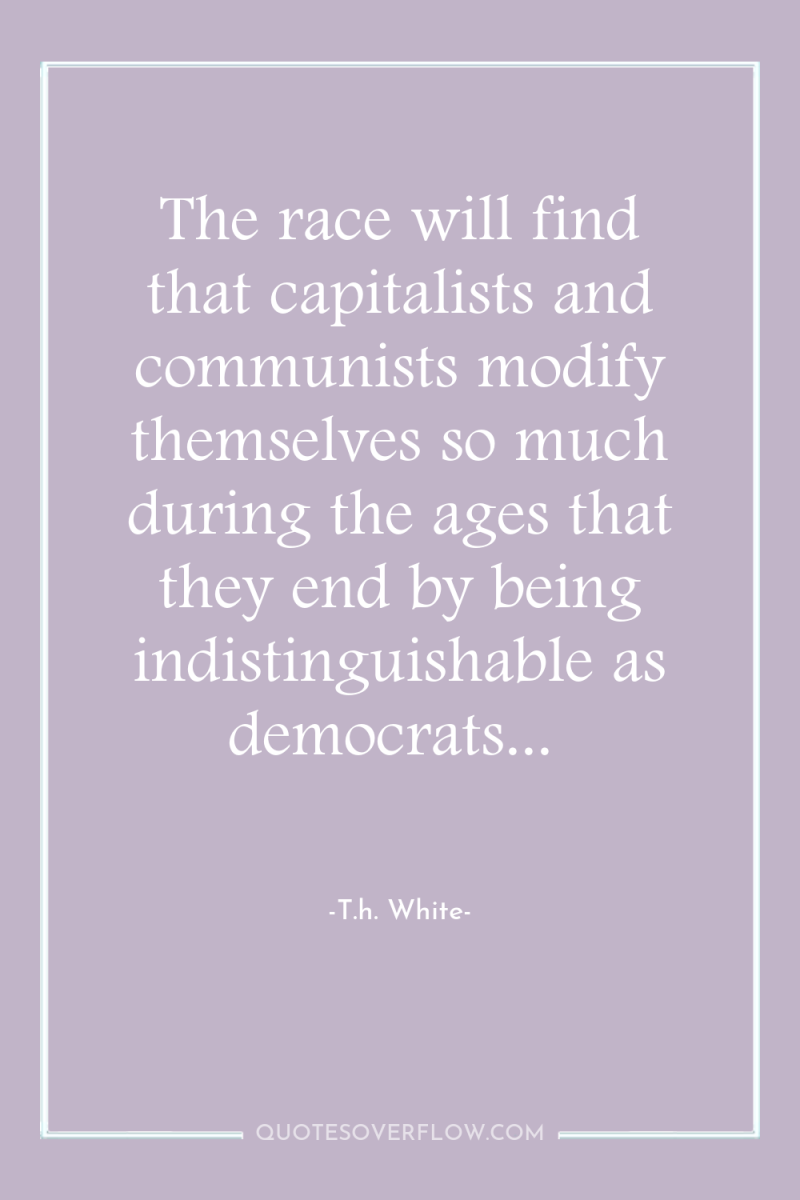 The race will find that capitalists and communists modify themselves...