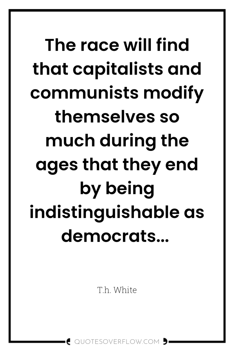 The race will find that capitalists and communists modify themselves...