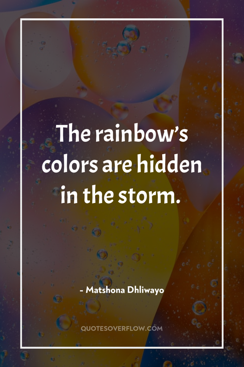 The rainbow’s colors are hidden in the storm. 