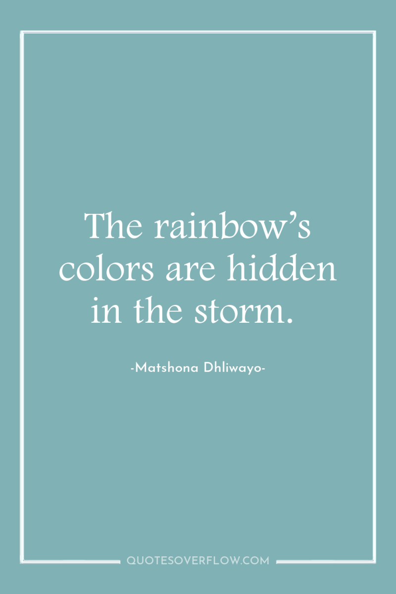 The rainbow’s colors are hidden in the storm. 