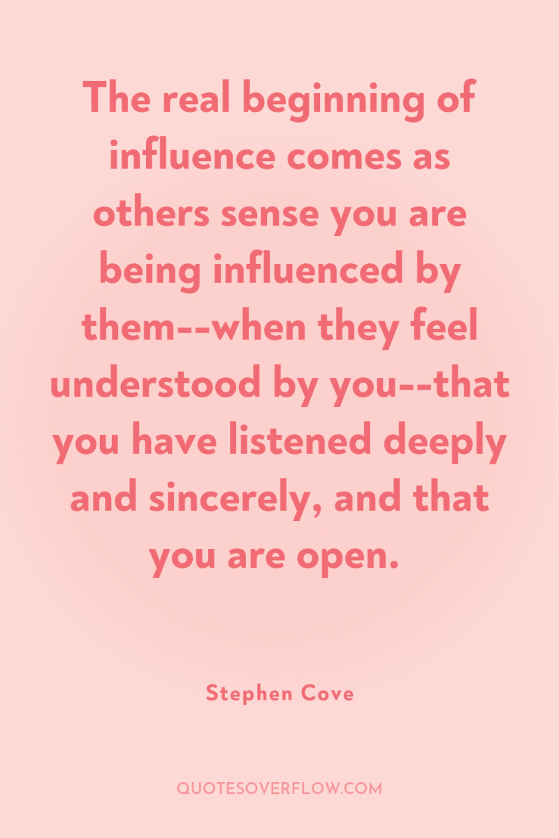 The real beginning of influence comes as others sense you...