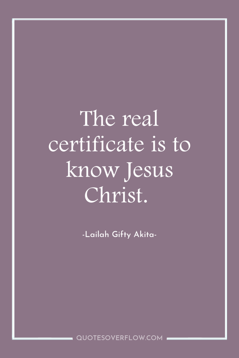 The real certificate is to know Jesus Christ. 