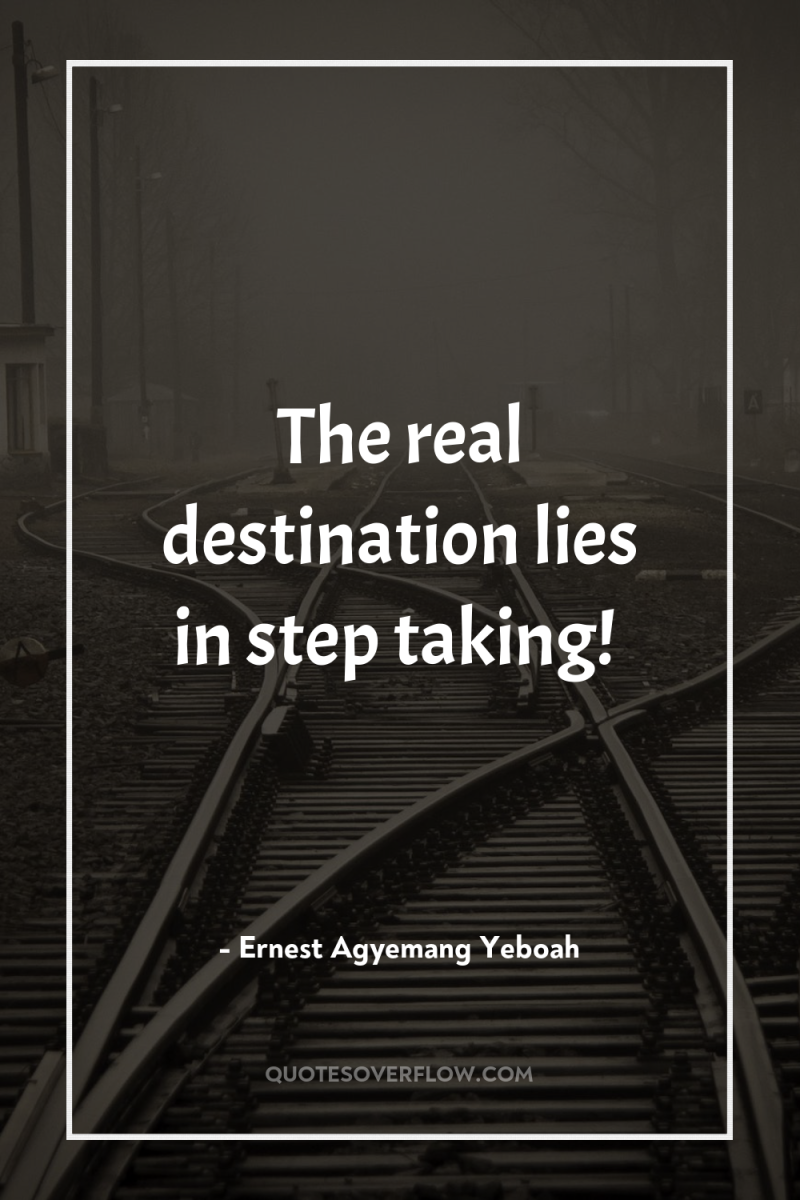 The real destination lies in step taking! 
